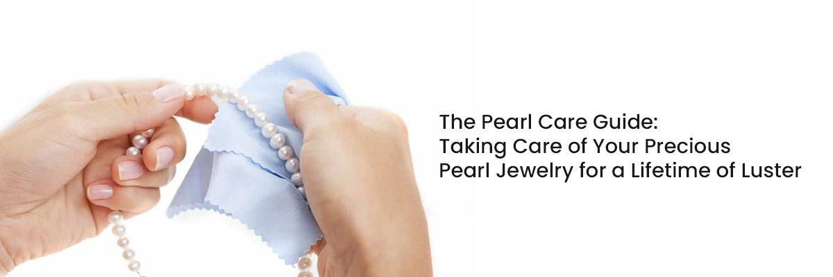 The Pearl Care Guide: Taking Care of Your Precious Pearl Jewelry for  a Lifetime of Luster